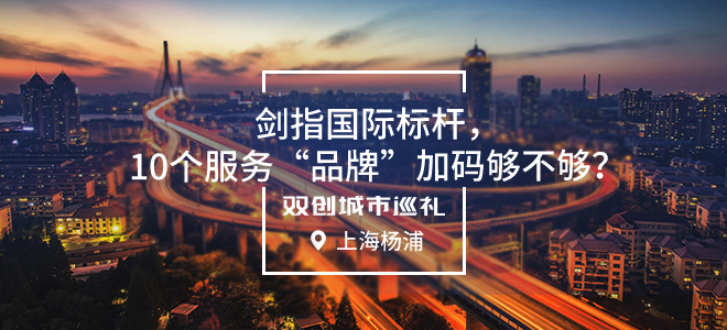 [双创城市巡礼]上海杨浦：剑指国际标杆，10个服务“品牌”加码够不够？